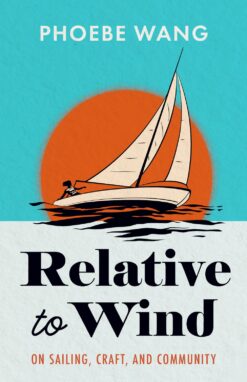 Book cover: Relative to Wind: On Sailing, Craft, and Community by Phoebe Wang.